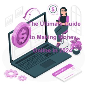 The Ultimate Guide to Making Money Online in 2024